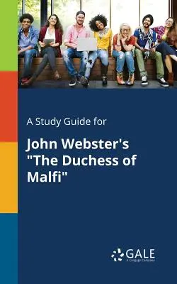 Un guide d'étude pour La Duchesse de Malfi de John Webster - A Study Guide for John Webster's The Duchess of Malfi