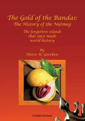 L'or des Bandas : L'histoire de la noix de muscade : les îles oubliées qui ont fait l'histoire du monde - The Gold of the Bandas: The History of the Nutmeg: The forgotten islands that once made world history