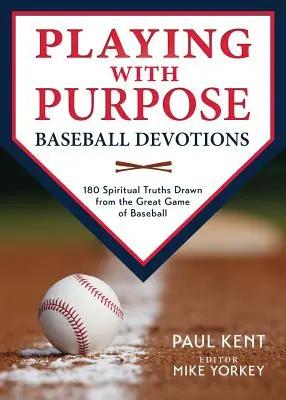 Playing with Purpose : Baseball Devotions : 180 vérités spirituelles tirées du grand jeu de baseball - Playing with Purpose: Baseball Devotions: 180 Spiritual Truths Drawn from the Great Game of Baseball