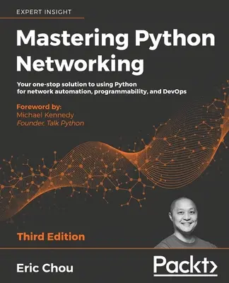 Maîtriser Python Networking - Troisième édition : Votre solution complète pour utiliser Python pour l'automatisation, la programmabilité et le DevOps des réseaux. - Mastering Python Networking - Third Edition: Your one-stop solution to using Python for network automation, programmability, and DevOps