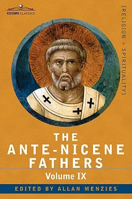 Les Pères ante-nicéens : Les écrits des Pères jusqu'à l'an 325, Volume IX : Les ajouts récemment découverts à la littérature chrétienne primitive ; - The Ante-Nicene Fathers: The Writings of the Fathers Down to A.D. 325, Volume IX: Recently Discovered Additions to Early Christian Literature;