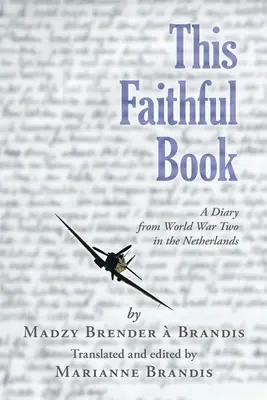 Ce livre fidèle : Un journal de la Seconde Guerre mondiale aux Pays-Bas - This Faithful Book: A Diary from World War Two in the Netherlands