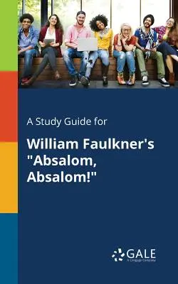 Un guide d'étude pour Absalom, Absalom ! de William Faulkner - A Study Guide for William Faulkner's Absalom, Absalom!