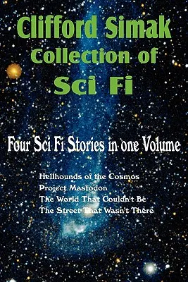 Clifford Simak Collection of Sci Fi ; Hellhounds of the Cosmos, Project Mastodon, the World That Couldn't Be, the Street That Wasn't There (Le monde qui ne pouvait pas être, la rue qui n'existait pas) - Clifford Simak Collection of Sci Fi; Hellhounds of the Cosmos, Project Mastodon, the World That Couldn't Be, the Street That Wasn't There