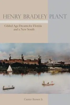 L'usine Henry Bradley : Les rêves de l'âge d'or pour la Floride et le nouveau Sud - Henry Bradley Plant: Gilded Age Dreams for Florida and a New South