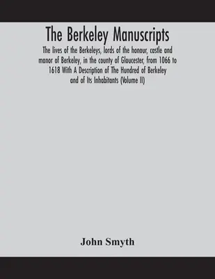 Les manuscrits de Berkeley. La vie des Berkeley, seigneurs de l'honneur, du château et du manoir de Berkeley, dans le comté de Gloucester, de 1066 à 161. - The Berkeley manuscripts. The lives of the Berkeleys, lords of the honour, castle and manor of Berkeley, in the county of Gloucester, from 1066 to 161