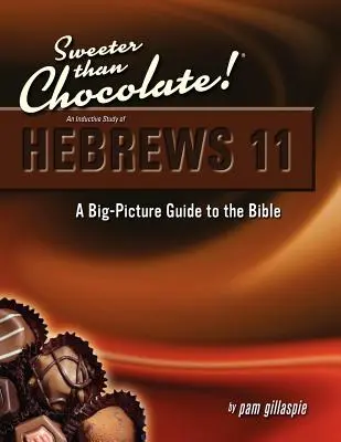 Plus doux que le chocolat ! Une étude inductive d'Hébreux 11 : Un guide de la Bible dans son ensemble - Sweeter Than Chocolate! An Inductive Study of Hebrews 11: A Big-Picture Guide to the Bible