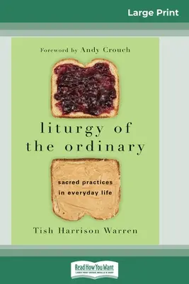 Liturgie de l'ordinaire : Pratiques sacrées dans la vie quotidienne (édition 16pt en gros caractères) - Liturgy of the Ordinary: Sacred Practices in Everyday Life (16pt Large Print Edition)