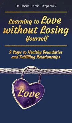 Apprendre à aimer sans se perdre : 9 étapes pour des limites saines et des relations épanouissantes - Learning to Love without Losing Yourself: 9 Steps to Healthy Boundaries and Fulfilling Relationships