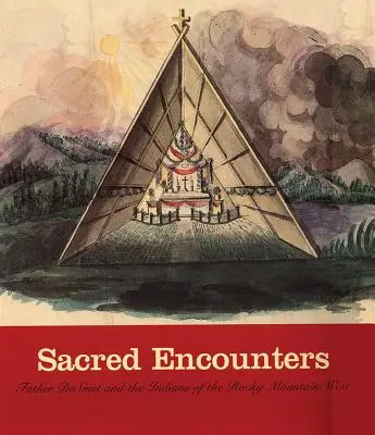 Rencontres sacrées : Le Père de Smet et les Indiens de l'Ouest des Rocheuses - Sacred Encounters: Father de Smet and the Indians of the Rocky Mountain West