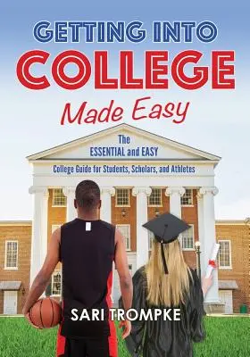 L'entrée à l'université en toute simplicité : le guide essentiel et facile pour les étudiants, les universitaires et les sportifs - Getting Into College Made Easy: The Essential and Easy Guide for Students, Scholars and Athletes