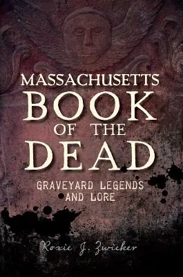 Livre des morts du Massachusetts : légendes et traditions des cimetières - Massachusetts Book of the Dead: Graveyard Legends and Lore