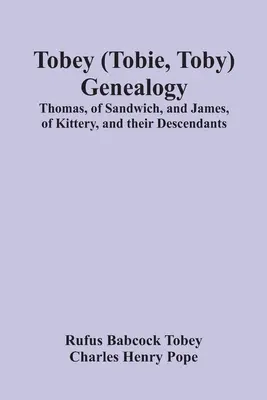 Généalogie Tobey (Tobie, Toby) : Thomas, de Sandwich, et James, de Kittery, et leurs descendants, - Tobey (Tobie, Toby) Genealogy: Thomas, Of Sandwich, And James, Of Kittery, And Their Descendants,