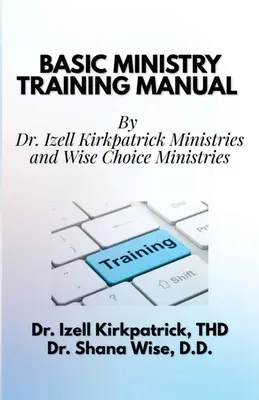Manuel de formation au ministère de base : Izell Kirkpatrick Ministries et Wise Choice Ministries - Basic Ministry Training Manual: By; Dr. Izell Kirkpatrick Ministries and Wise Choice Ministries