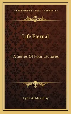 La vie éternelle : Une série de quatre conférences - Life Eternal: A Series Of Four Lectures