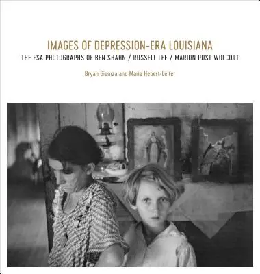 Images de la Louisiane de l'époque de la dépression : Les photographies FSA de Ben Shahn, Russell Lee et Marion Post Wolcott - Images of Depression-Era Louisiana: The FSA Photographs of Ben Shahn, Russell Lee, and Marion Post Wolcott