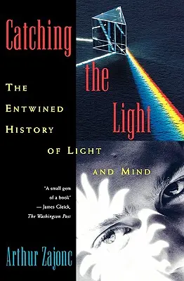 Attraper la lumière : L'histoire entremêlée de la lumière et de l'esprit - Catching the Light: The Entwined History of Light and Mind