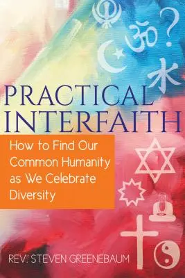 Practical Interfaith : Comment trouver notre humanité commune tout en célébrant la diversité - Practical Interfaith: How to Find Our Common Humanity as We Celebrate Diversity