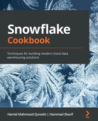 Livre de recettes Snowflake : Techniques pour construire des solutions modernes d'entreposage de données dans le nuage - Snowflake Cookbook: Techniques for building modern cloud data warehousing solutions