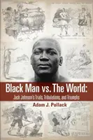 L'homme noir contre le monde : Les épreuves, les tribulations et les triomphes de Jack Johnson - Black Man vs. The World: Jack Johnson's Trials, Tribulations, and Triumphs