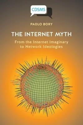 Le mythe de l'internet : de l'imaginaire de l'internet aux idéologies des réseaux - The Internet Myth: From the Internet Imaginary to Network Ideologies