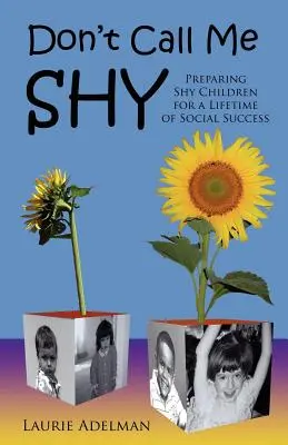 Ne m'appelez pas timide : Préparer les enfants timides à une vie de réussite sociale - Don't Call Me Shy: Preparing Shy Children for a Lifetime of Social Success