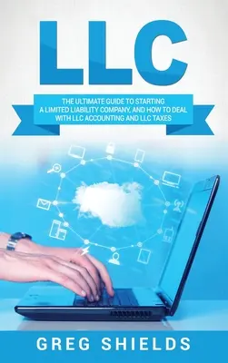 LLC : Le guide ultime pour démarrer une société à responsabilité limitée, et comment gérer la comptabilité et les taxes de la SARL. - LLC: The Ultimate Guide to Starting a Limited Liability Company, and How to Deal with LLC Accounting and LLC Taxes