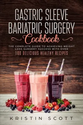 Le livre de cuisine de la chirurgie bariatrique de la manche gastrique : Le guide complet pour réussir une chirurgie de perte de poids avec plus de 100 recettes saines et délicieuses - Gastric Sleeve Bariatric Surgery Cookbook: The Complete Guide to Achieving Weight Loss Surgery Success with Over 100 Healthy Delicious Recipes