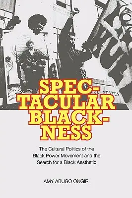 La noirceur spectaculaire : La politique culturelle du mouvement Black Power et la recherche d'une esthétique noire - Spectacular Blackness: The Cultural Politics of the Black Power Movement and the Search for a Black Aesthetic