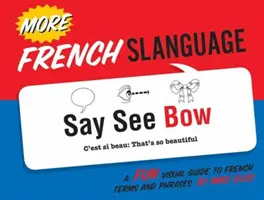 Plus de langue française : Un guide visuel amusant des termes et expressions français - More French Slanguage: A Fun Visual Guide to French Terms and Phrases