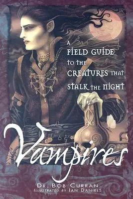Vampires : Un guide de terrain sur les créatures qui traquent la nuit - Vampires: A Field Guide to the Creatures That Stalk the Night
