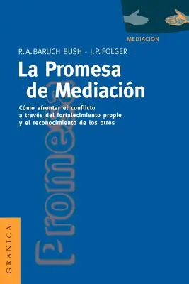 La Promesa de La Mediacin : Cmo Afrontar El Conflicto Mediante La Revalorizacin y El Reconocimiento - La Promesa de La Mediacin: Cmo Afrontar El Conflicto Mediante La Revalorizacin y El Reconocimiento