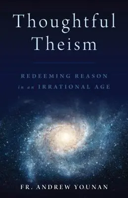 Le théisme réfléchi : La rédemption de la raison dans une époque irrationnelle - Thoughtful Theism: Redeeming Reason in an Irrational Age