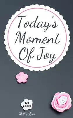 Le moment de joie d'aujourd'hui : Journal de bord ligné - Créer et se souvenir de tous les moments heureux, Journal avec 120 pages de joie - Mindfulness et Happ - Today's Moment Of Joy: Lined Journal Notebook - Create and Remember Every Happy Moments, Journal With 120 Pages of Joy - Mindfulness and Happ