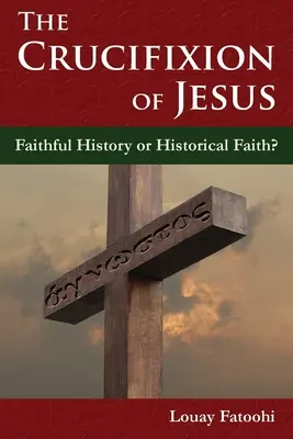 La crucifixion de Jésus : Histoire fidèle ou foi historique ? - The Crucifixion of Jesus: Faithful History or Historical Faith?