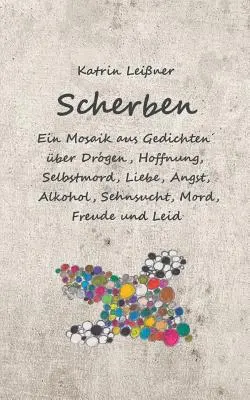 Scherben : Ein Mosaik aus Gedichten ber Drogen, Hoffnung, Selbstmord, Liebe, Angst, Alkohol, Sehnsucht, Mord, Freude und Leid (en anglais) - Scherben: Ein Mosaik aus Gedichten ber Drogen, Hoffnung, Selbstmord, Liebe, Angst, Alkohol, Sehnsucht, Mord, Freude und Leid