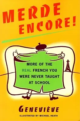 Merde Encore ! Le vrai français qu'on ne vous a jamais appris à l'école - Merde Encore!: More of the Real French You Were Never Taught at School