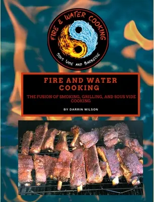 Cuisson à l'eau et au feu : La fusion du fumage, du gril et de la cuisson sous vide - Fire and Water Cooking: The Fusion of Smoking, Grilling, and Sous Vide Cooking