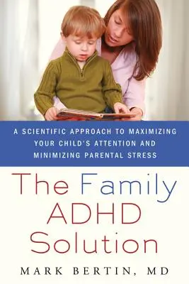 Solution familiale au TDAH : Une approche scientifique pour maximiser l'attention de votre enfant et minimiser le stress parental - Family ADHD Solution: A Scientific Approach to Maximizing Your Child's Attention and Minimizing Parental Stress