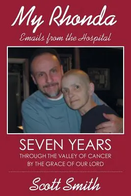 My Rhonda : Emails from the Hospital ; Seven Years Through the Valley of Cancer by the Grace of Our Lord (Ma Rhonda : courriels de l'hôpital ; sept ans à travers la vallée du cancer par la grâce de notre Seigneur) - My Rhonda: Emails from the Hospital; Seven Years Through the Valley of Cancer by the Grace of Our Lord