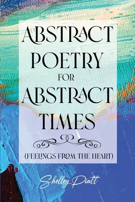 Poésie abstraite pour temps abstraits : (sentiments du cœur) - Abstract Poetry for Abstract Times: (feelings from the heart)