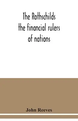 Les Rothschild : les dirigeants financiers des nations - The Rothschilds: the financial rulers of nations