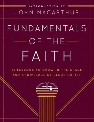 Les fondamentaux de la foi : 13 leçons pour grandir dans la grâce et la connaissance de Jésus-Christ - Fundamentals of the Faith: 13 Lessons to Grow in the Grace and Knowledge of Jesus Christ