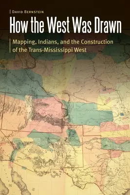 Comment l'Ouest a été dessiné : La cartographie, les Indiens et la construction de l'Ouest transmississippien - How the West Was Drawn: Mapping, Indians, and the Construction of the Trans-Mississippi West