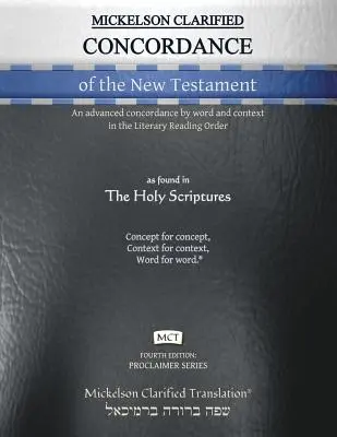 Mickelson Clarified Concordance of the New Testament, MCT : Une concordance avancée par mot et par contexte dans l'ordre de lecture littéraire. - Mickelson Clarified Concordance of the New Testament, MCT: An advanced concordance by word and context in the Literary Reading Order