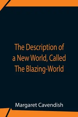 La description d'un nouveau monde, appelé le monde flamboyant - The Description Of A New World, Called The Blazing-World