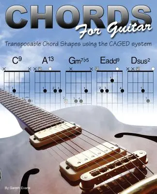 Accords pour la guitare : Formes d'accords transposables utilisant le système CAGED - Chords for Guitar: Transposable Chord Shapes using the CAGED System