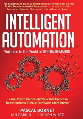 Automatisation intelligente : Apprendre à exploiter l'intelligence artificielle pour stimuler les affaires et rendre notre monde plus humain - Intelligent Automation: Learn how to harness Artificial Intelligence to boost business & make our world more human