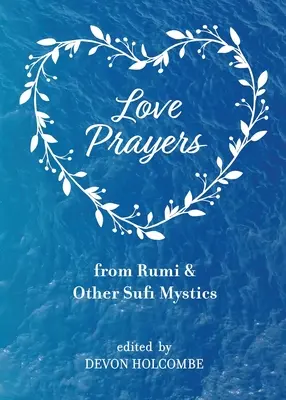 Prières d'amour de Rumi et d'autres mystiques soufis - Love Prayers from Rumi & Other Sufi Mystics