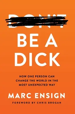 Be a Dick : Comment une personne peut changer le monde de la manière la plus inattendue - Be a Dick: How One Person Can Change the World in the Most Unexpected Way